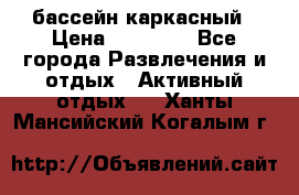 бассейн каркасный › Цена ­ 15 500 - Все города Развлечения и отдых » Активный отдых   . Ханты-Мансийский,Когалым г.